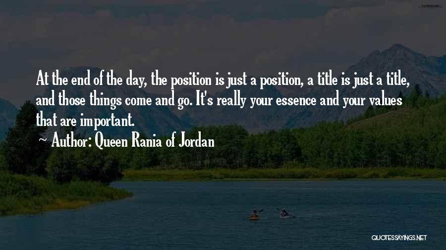 Queen Rania Of Jordan Quotes: At The End Of The Day, The Position Is Just A Position, A Title Is Just A Title, And Those