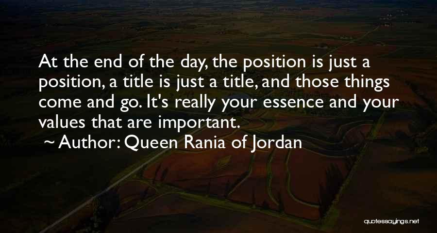 Queen Rania Of Jordan Quotes: At The End Of The Day, The Position Is Just A Position, A Title Is Just A Title, And Those