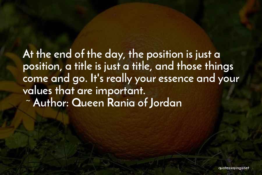 Queen Rania Of Jordan Quotes: At The End Of The Day, The Position Is Just A Position, A Title Is Just A Title, And Those