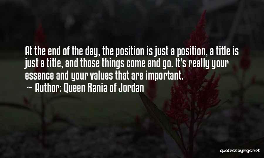 Queen Rania Of Jordan Quotes: At The End Of The Day, The Position Is Just A Position, A Title Is Just A Title, And Those