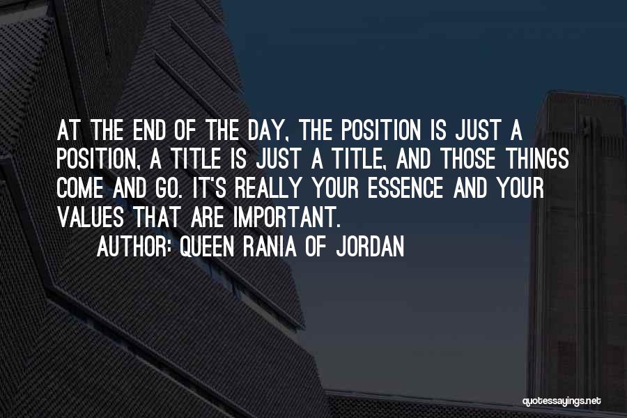 Queen Rania Of Jordan Quotes: At The End Of The Day, The Position Is Just A Position, A Title Is Just A Title, And Those