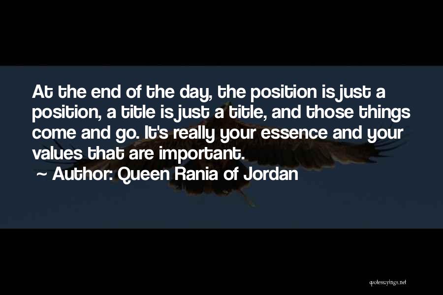 Queen Rania Of Jordan Quotes: At The End Of The Day, The Position Is Just A Position, A Title Is Just A Title, And Those