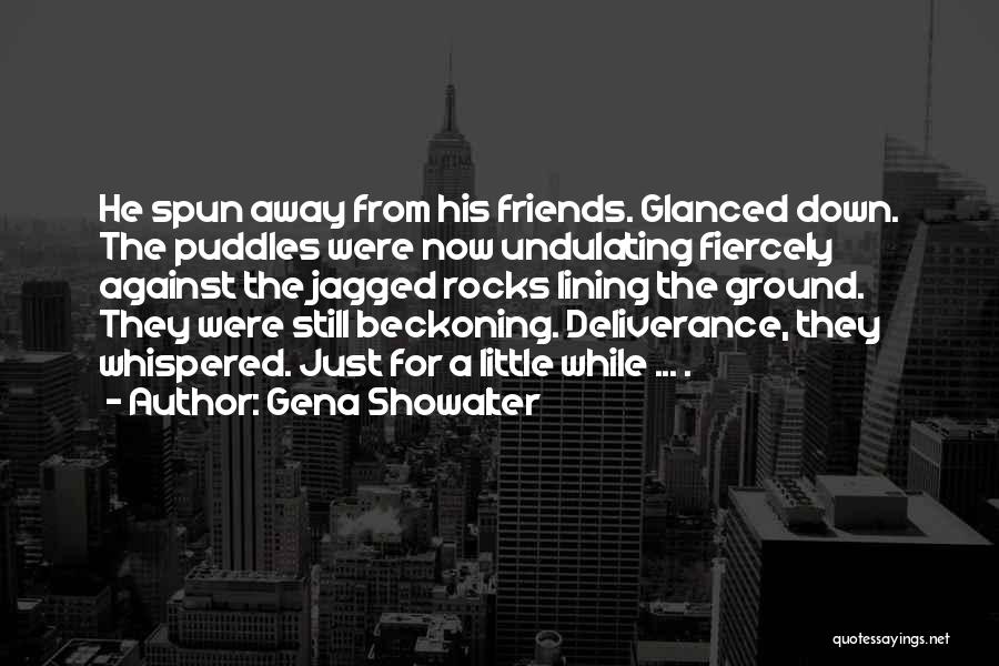 Gena Showalter Quotes: He Spun Away From His Friends. Glanced Down. The Puddles Were Now Undulating Fiercely Against The Jagged Rocks Lining The