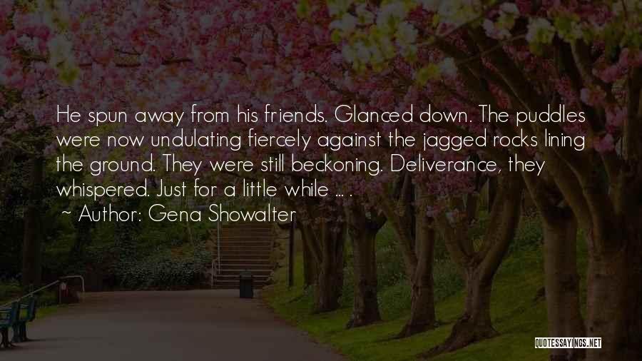 Gena Showalter Quotes: He Spun Away From His Friends. Glanced Down. The Puddles Were Now Undulating Fiercely Against The Jagged Rocks Lining The