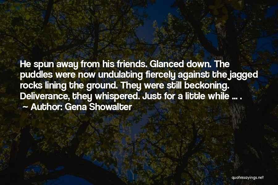 Gena Showalter Quotes: He Spun Away From His Friends. Glanced Down. The Puddles Were Now Undulating Fiercely Against The Jagged Rocks Lining The