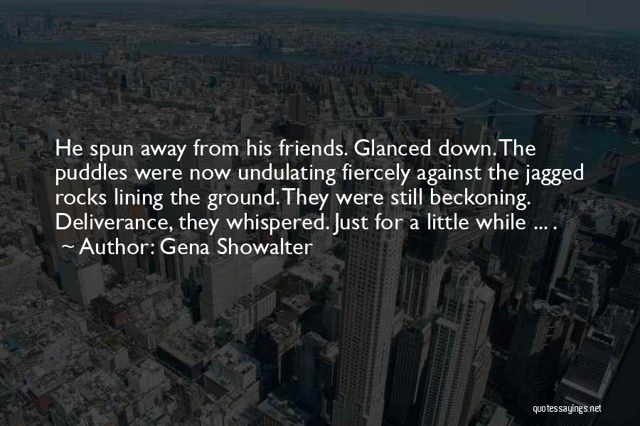 Gena Showalter Quotes: He Spun Away From His Friends. Glanced Down. The Puddles Were Now Undulating Fiercely Against The Jagged Rocks Lining The