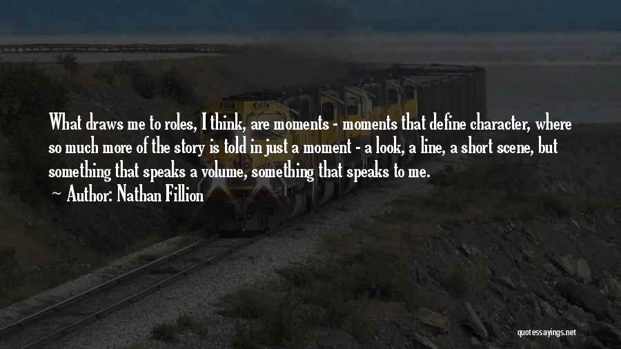 Nathan Fillion Quotes: What Draws Me To Roles, I Think, Are Moments - Moments That Define Character, Where So Much More Of The