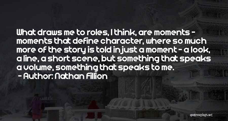 Nathan Fillion Quotes: What Draws Me To Roles, I Think, Are Moments - Moments That Define Character, Where So Much More Of The