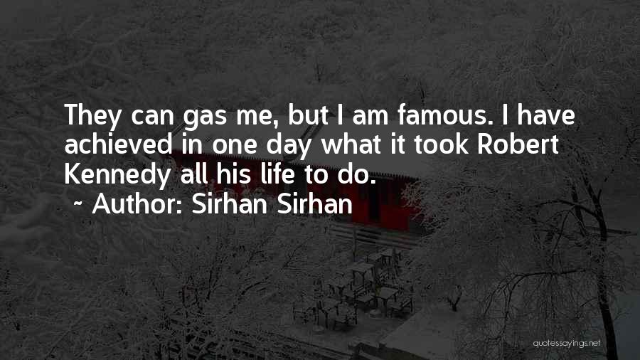 Sirhan Sirhan Quotes: They Can Gas Me, But I Am Famous. I Have Achieved In One Day What It Took Robert Kennedy All