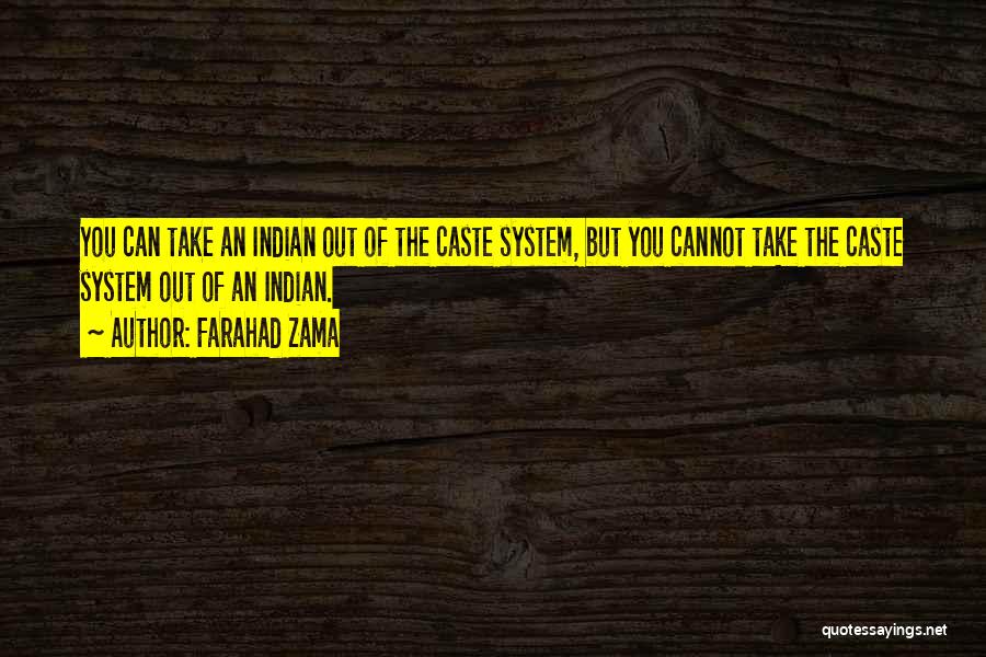 Farahad Zama Quotes: You Can Take An Indian Out Of The Caste System, But You Cannot Take The Caste System Out Of An