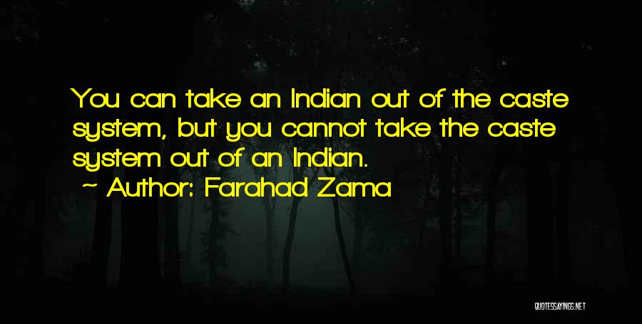 Farahad Zama Quotes: You Can Take An Indian Out Of The Caste System, But You Cannot Take The Caste System Out Of An