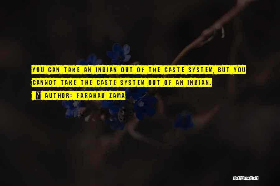 Farahad Zama Quotes: You Can Take An Indian Out Of The Caste System, But You Cannot Take The Caste System Out Of An