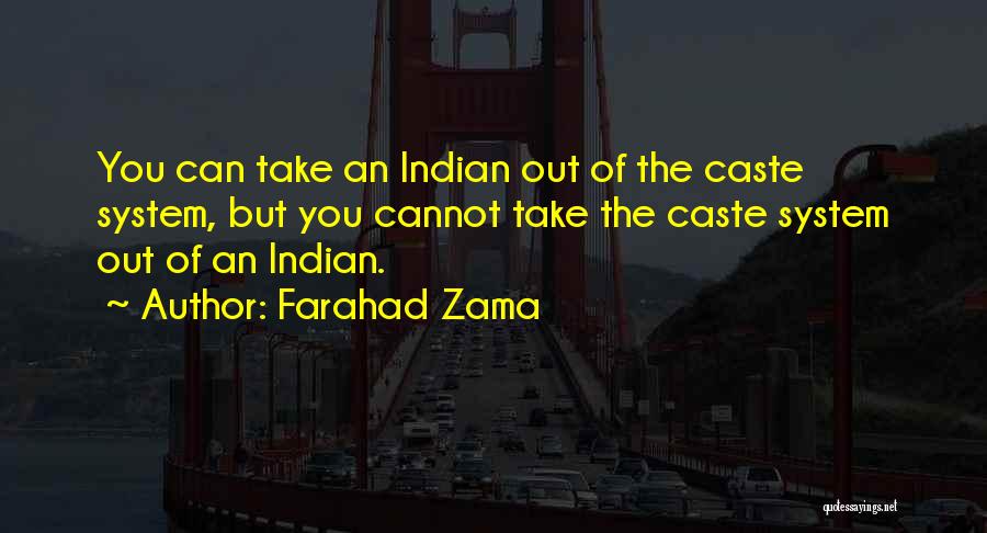 Farahad Zama Quotes: You Can Take An Indian Out Of The Caste System, But You Cannot Take The Caste System Out Of An