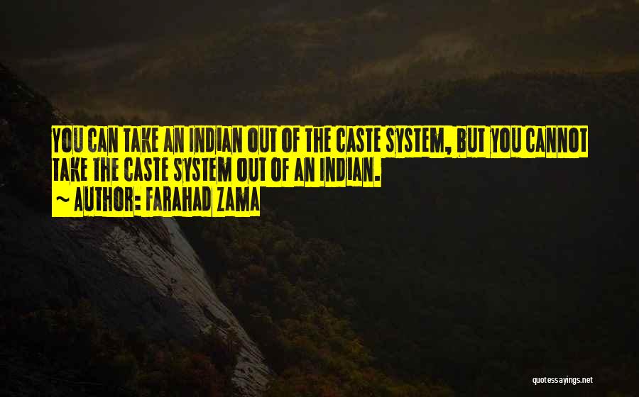 Farahad Zama Quotes: You Can Take An Indian Out Of The Caste System, But You Cannot Take The Caste System Out Of An