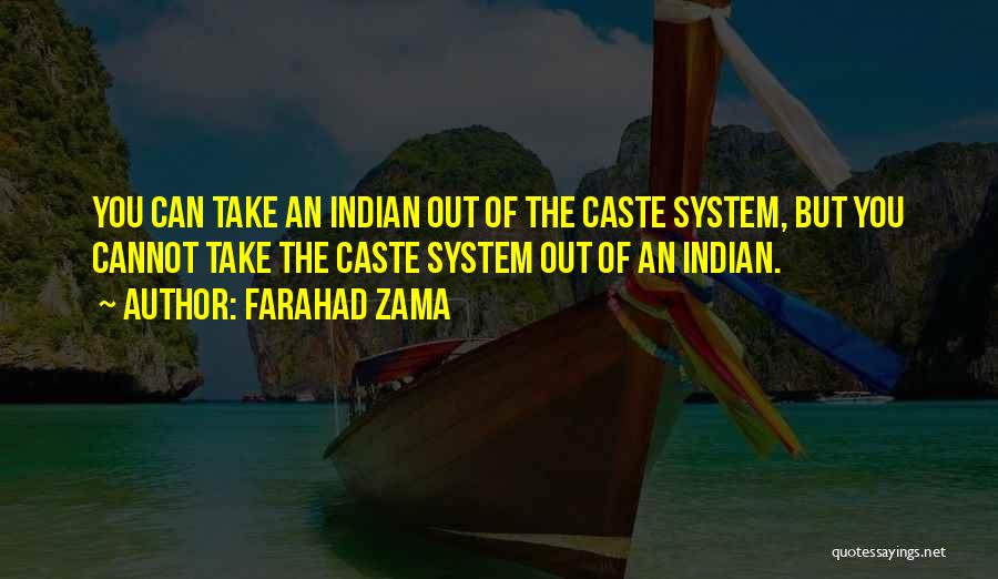 Farahad Zama Quotes: You Can Take An Indian Out Of The Caste System, But You Cannot Take The Caste System Out Of An