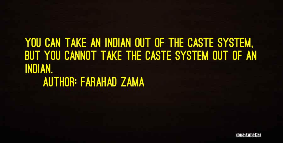 Farahad Zama Quotes: You Can Take An Indian Out Of The Caste System, But You Cannot Take The Caste System Out Of An