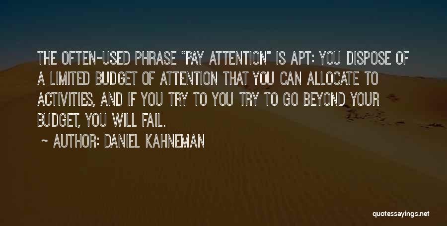 Daniel Kahneman Quotes: The Often-used Phrase Pay Attention Is Apt: You Dispose Of A Limited Budget Of Attention That You Can Allocate To