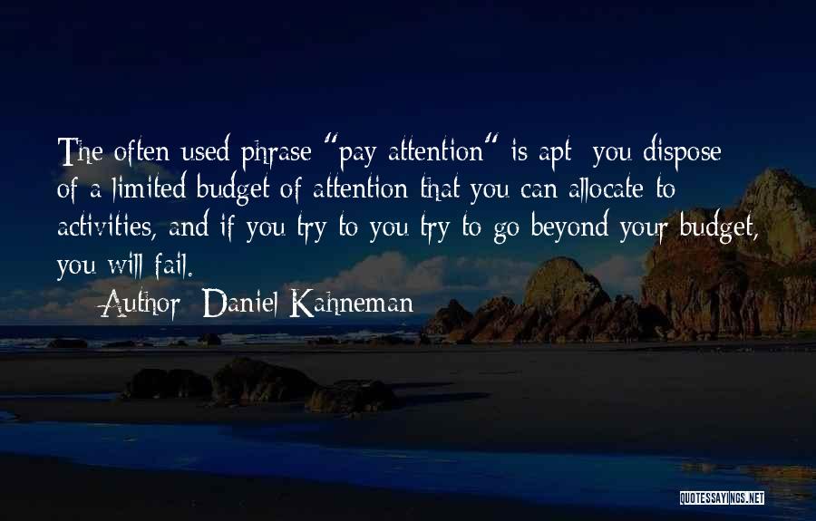 Daniel Kahneman Quotes: The Often-used Phrase Pay Attention Is Apt: You Dispose Of A Limited Budget Of Attention That You Can Allocate To