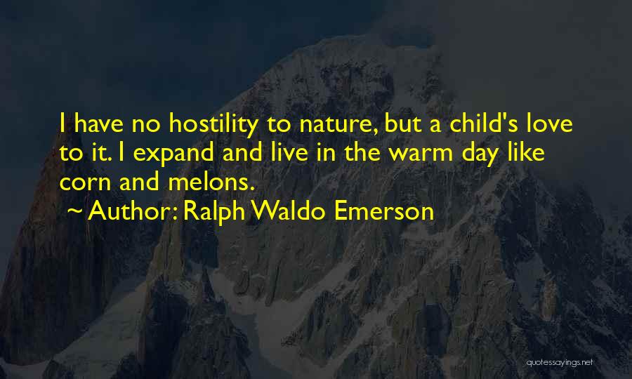 Ralph Waldo Emerson Quotes: I Have No Hostility To Nature, But A Child's Love To It. I Expand And Live In The Warm Day