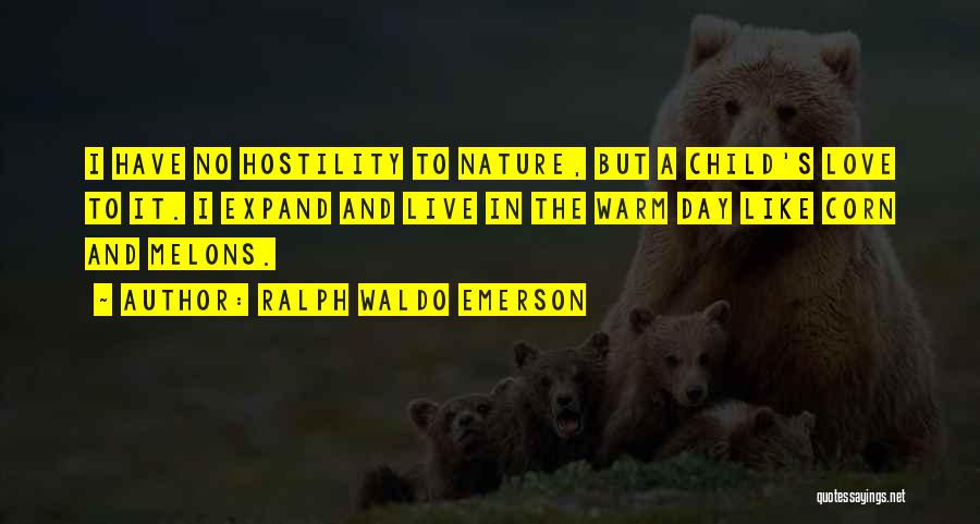 Ralph Waldo Emerson Quotes: I Have No Hostility To Nature, But A Child's Love To It. I Expand And Live In The Warm Day