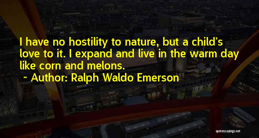 Ralph Waldo Emerson Quotes: I Have No Hostility To Nature, But A Child's Love To It. I Expand And Live In The Warm Day