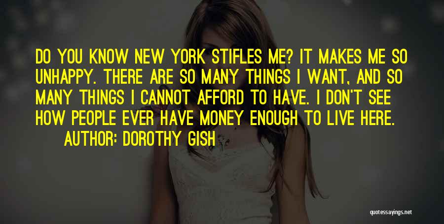 Dorothy Gish Quotes: Do You Know New York Stifles Me? It Makes Me So Unhappy. There Are So Many Things I Want, And