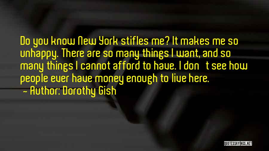 Dorothy Gish Quotes: Do You Know New York Stifles Me? It Makes Me So Unhappy. There Are So Many Things I Want, And