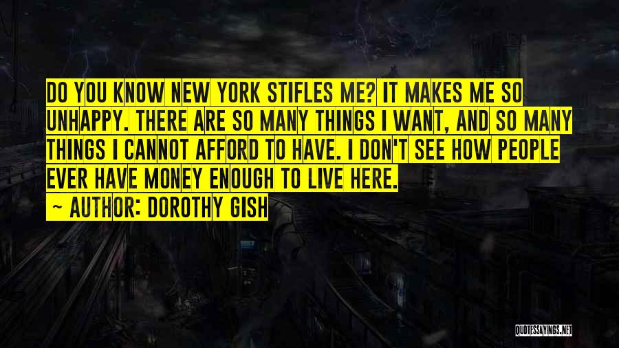 Dorothy Gish Quotes: Do You Know New York Stifles Me? It Makes Me So Unhappy. There Are So Many Things I Want, And