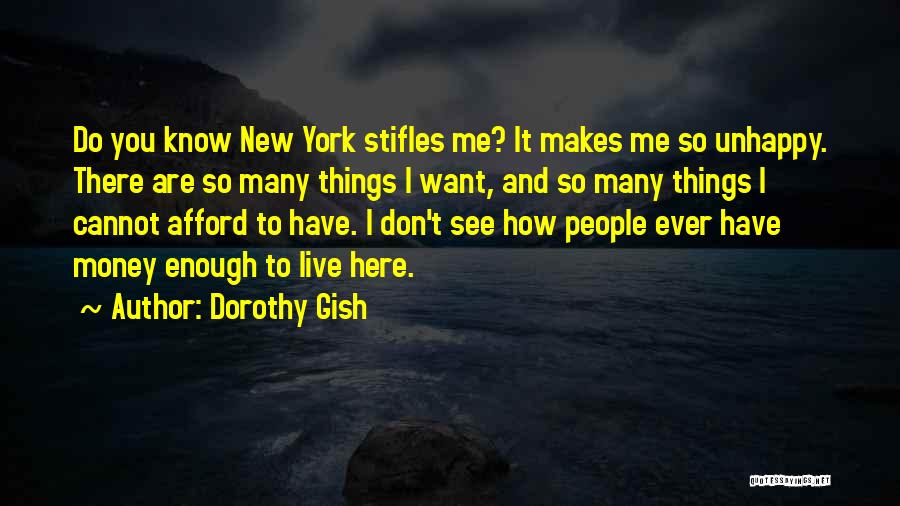 Dorothy Gish Quotes: Do You Know New York Stifles Me? It Makes Me So Unhappy. There Are So Many Things I Want, And