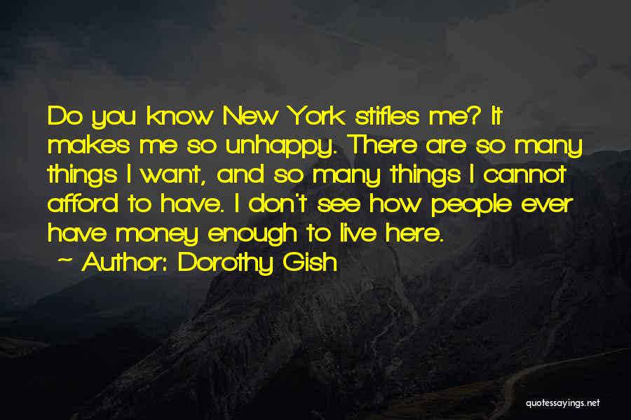 Dorothy Gish Quotes: Do You Know New York Stifles Me? It Makes Me So Unhappy. There Are So Many Things I Want, And