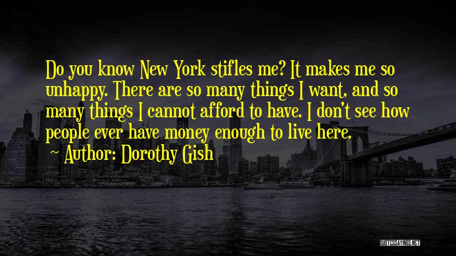 Dorothy Gish Quotes: Do You Know New York Stifles Me? It Makes Me So Unhappy. There Are So Many Things I Want, And