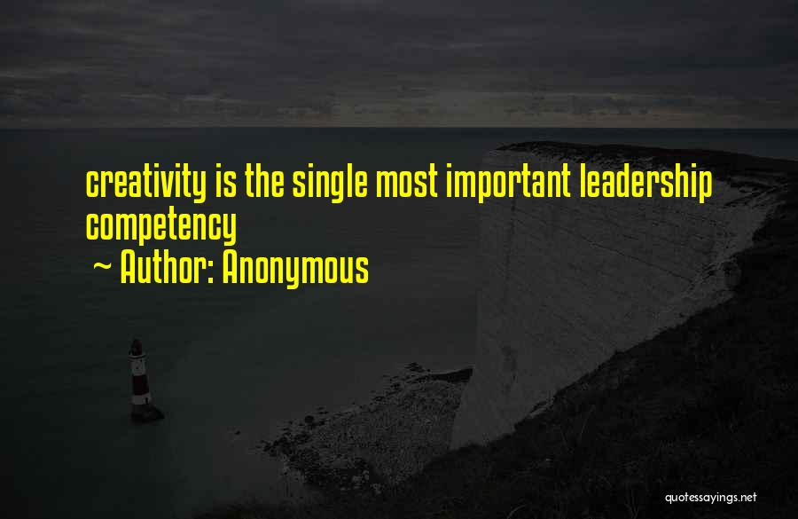 Anonymous Quotes: Creativity Is The Single Most Important Leadership Competency