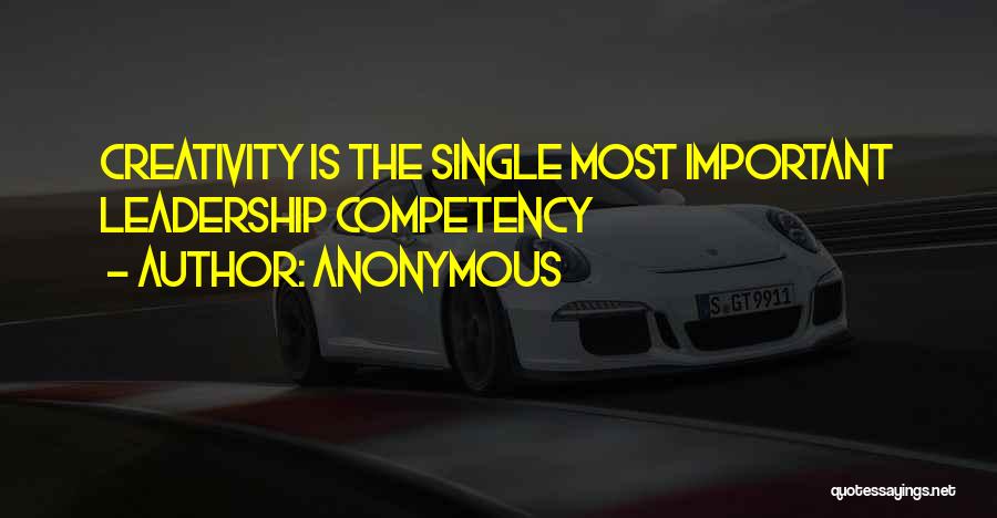 Anonymous Quotes: Creativity Is The Single Most Important Leadership Competency