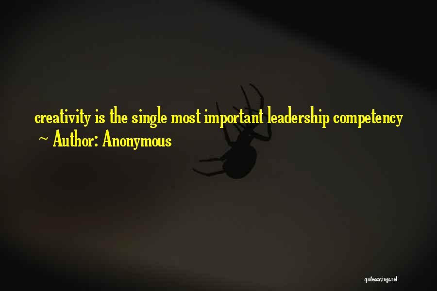 Anonymous Quotes: Creativity Is The Single Most Important Leadership Competency
