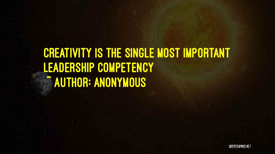 Anonymous Quotes: Creativity Is The Single Most Important Leadership Competency