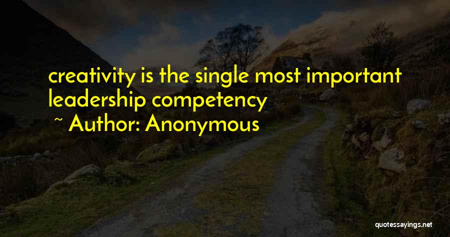Anonymous Quotes: Creativity Is The Single Most Important Leadership Competency