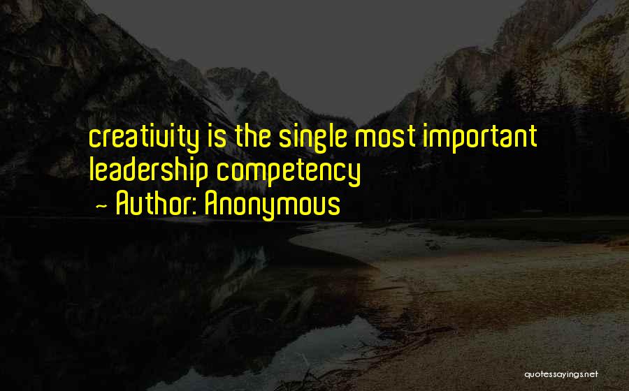 Anonymous Quotes: Creativity Is The Single Most Important Leadership Competency