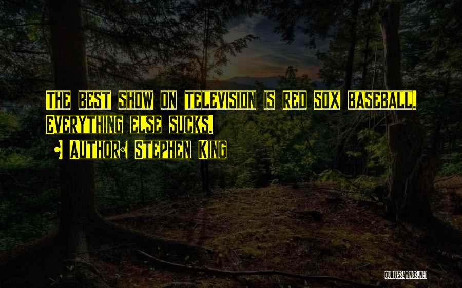 Stephen King Quotes: The Best Show On Television Is Red Sox Baseball. Everything Else Sucks.