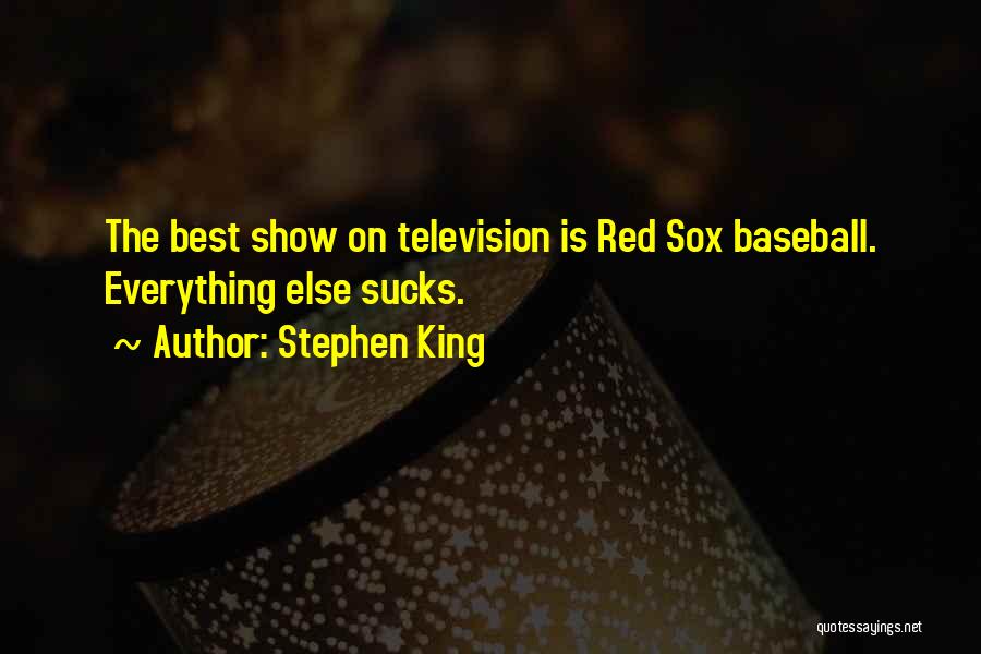 Stephen King Quotes: The Best Show On Television Is Red Sox Baseball. Everything Else Sucks.