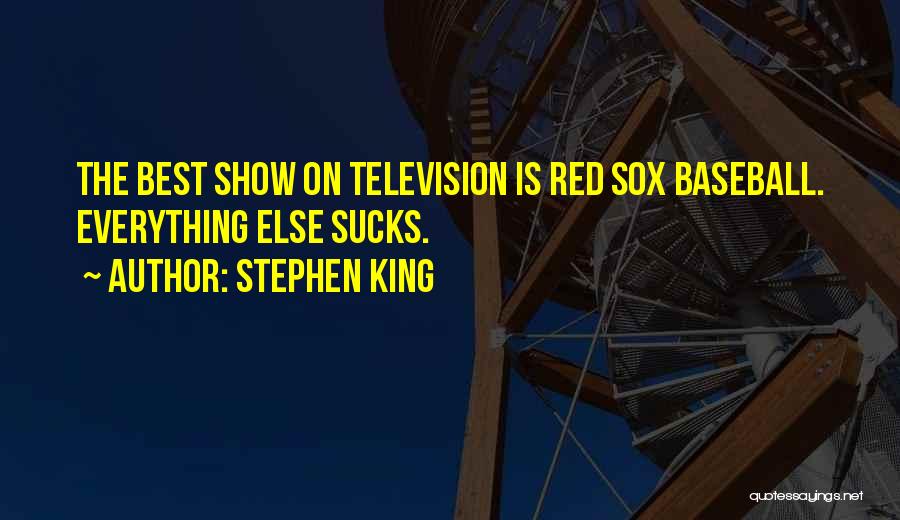 Stephen King Quotes: The Best Show On Television Is Red Sox Baseball. Everything Else Sucks.