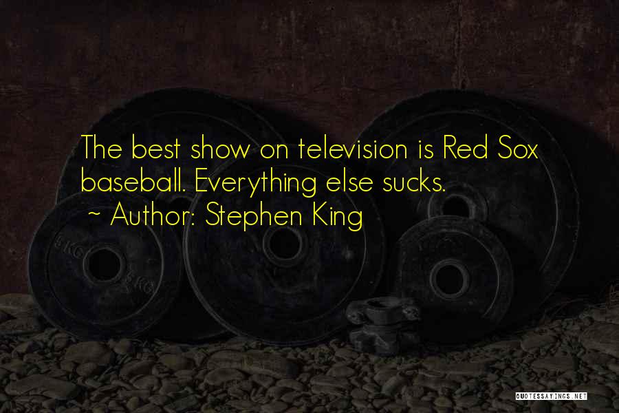 Stephen King Quotes: The Best Show On Television Is Red Sox Baseball. Everything Else Sucks.