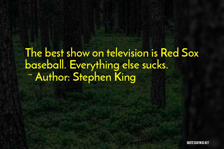 Stephen King Quotes: The Best Show On Television Is Red Sox Baseball. Everything Else Sucks.