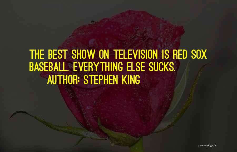 Stephen King Quotes: The Best Show On Television Is Red Sox Baseball. Everything Else Sucks.