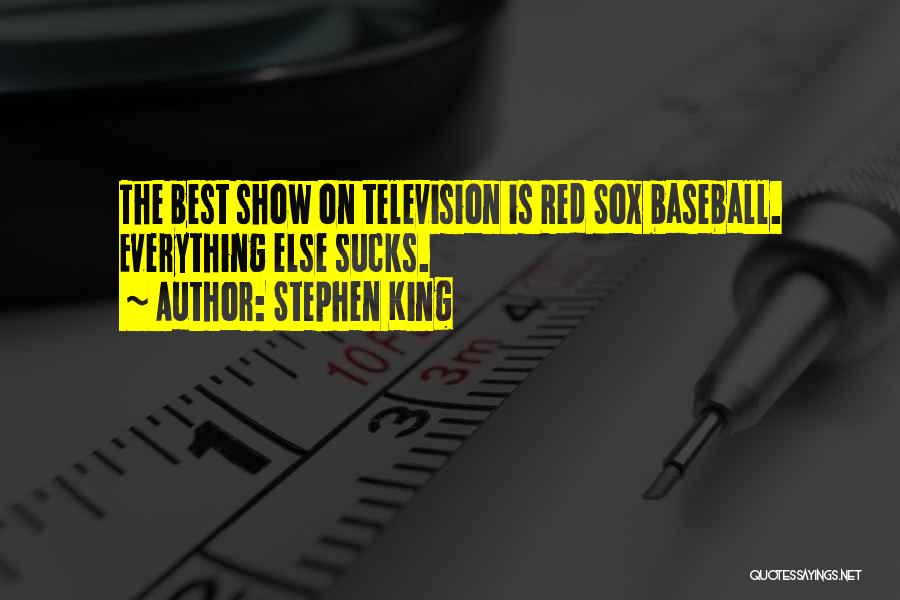 Stephen King Quotes: The Best Show On Television Is Red Sox Baseball. Everything Else Sucks.