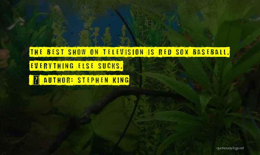 Stephen King Quotes: The Best Show On Television Is Red Sox Baseball. Everything Else Sucks.