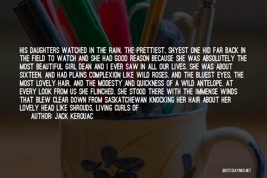 Jack Kerouac Quotes: His Daughters Watched In The Rain. The Prettiest, Shyest One Hid Far Back In The Field To Watch And She