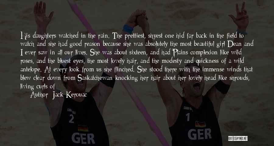 Jack Kerouac Quotes: His Daughters Watched In The Rain. The Prettiest, Shyest One Hid Far Back In The Field To Watch And She