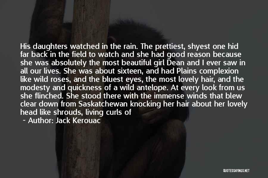 Jack Kerouac Quotes: His Daughters Watched In The Rain. The Prettiest, Shyest One Hid Far Back In The Field To Watch And She