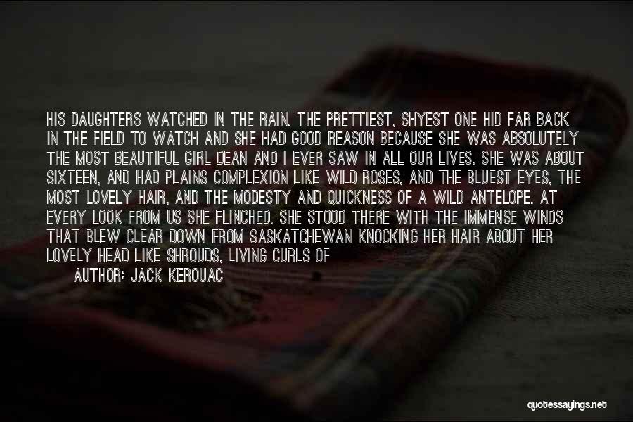 Jack Kerouac Quotes: His Daughters Watched In The Rain. The Prettiest, Shyest One Hid Far Back In The Field To Watch And She