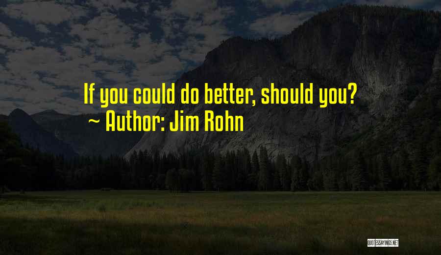 Jim Rohn Quotes: If You Could Do Better, Should You?